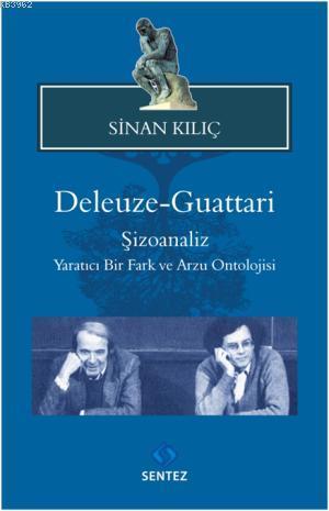 Deleuze Guattari; Şizoanaliz Yaratıcı Bir Fark ve Arzu Ontolojisi
