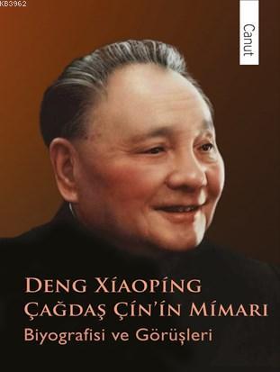 Çağdaş Çin'in Mimarı Deng Xiaoping; Biyografisi ve Görüşleri