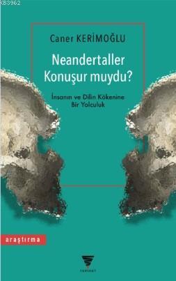 Neandertaller Konuşur muydu?; İnsanın ve Dilin Kökenine Bir Yolculuk