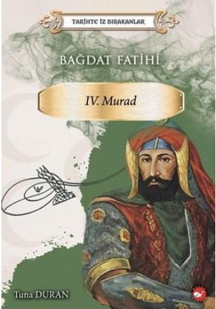 Bağdat Fatihi 4. Murad - Tarihte İz Bırakanlar