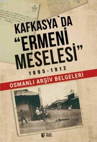 Kafkasya'da Ermeni Meselesi (1895-1912); Osmanlı Arşiv Belgeleri