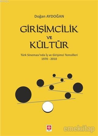Girişimcilik ve Kültür; Türk Sinemas'ında İş ve Girişimci Temsilleri 1970-2010