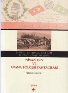 İttihat ve Terakki Dönemi Tahtacı Araştırmaları; Niyazi Bey ve Adana Bölgesi Tahtacıları