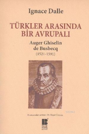 Türkler Arasında Bir Avrupalı; Auger Ghiselin de Busbecq 1521 1591
