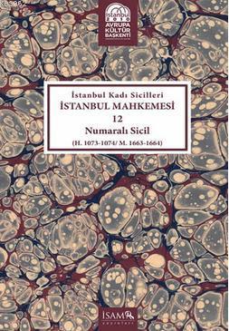 İstanbul Kadı Sicilleri İstanbul Mahkemesi 12 Numaralı Sicil; (H. 1073 - 1074 / M. 1663 - 1664)