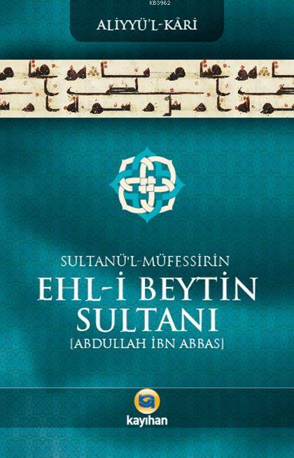 Sultânü'l-Müfessirîn Ehl-İ Beytin Sultanı; Abdullah İbn Abbas