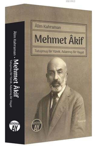 Mehmet Akif; Tutuşmuş Bir Yürek, Adanmış Bir Hayat