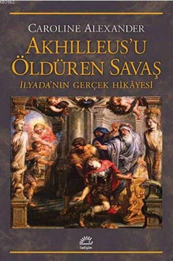 Akhilleus'u Öldüren Savaş; İlyada'nın Gerçek Hikayesi