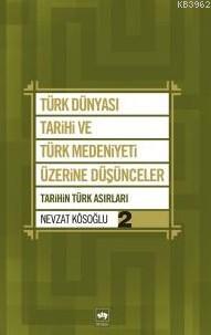 Türk Dünyası Tarihi ve Türk Medeniyeti Üzerine Düşünceler 2; Tarihin Türk Asırları