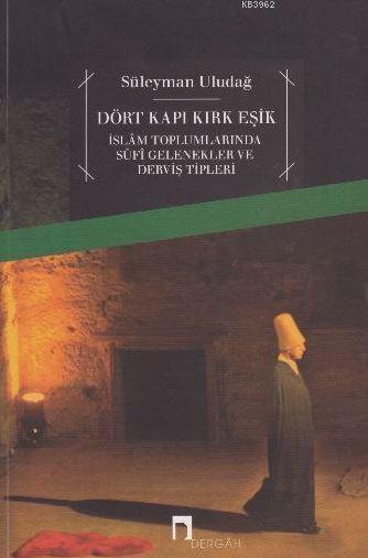 Dört Kapı Kırk Eşik; İslam Toplumlarında Sufi Gelenekler ve Derviş Tipleri