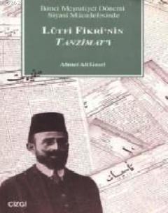 Lütfi Fikri´nin Tanzimat´ı; İkinci Meşrutiyet Dönemi Siyasi Mücadelesinde 