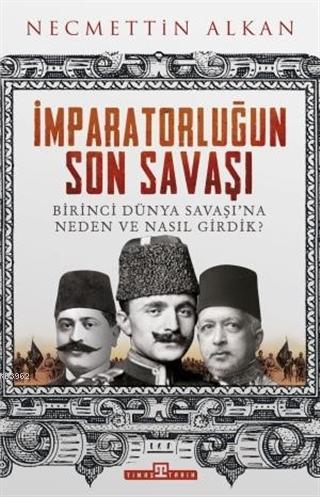 İmparatorluğun Son Savaşı; Birinci Dünya Savaşı'na Neden ve Nasıl Girdik?