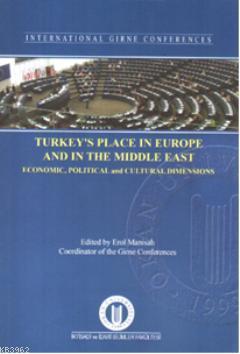Turkey's Place In Europe and The Middle East; Economic, Political and Cultural Dimensions