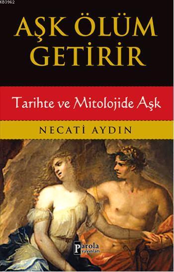 Aşk Ölüm Getirir; Tarihte ve Mitolojide Aşk