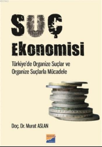 Suç Ekonomisi; Türkiye'de Organize Suçlar ve Organize Suçlarla Mücadele