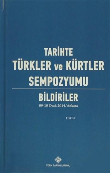 Tarihte Türkler ve Kürtler Sempozyumu (4 Cilt); Bildiriler 9-10 Ocak 2014 / Ankara
