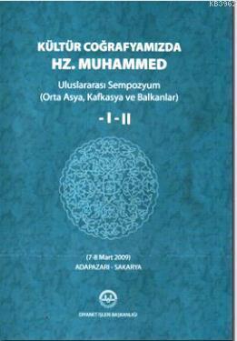Kültür Coğrafyamızda Hz. Muhammed (2 Cilt Takım); Uluslararası Sempozyum - Orta Asya, Kafkasya ve Balkanlar) - 7-8 Mart 2009 Adapazarı - Sakarya