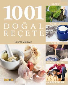 1001 Doğal Reçete; Sağlık, Güzellik ve Ev Temizliğinde Tamamen Doğal Öneriler