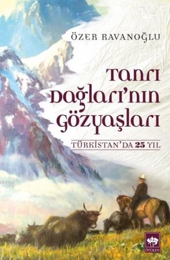 Tanrı Dağları'nın Gözyaşları; Türkistan'da 25 Yıl