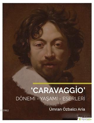 Caravaggio; Dönemi - Yaşamı - Eserleri