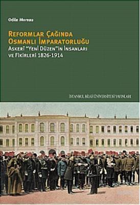 Reformlar Çağında Osmanlı  İmparatorluğu; Askeri Yeni Düzenin İnsanları ve Fikirleri 1826-1914