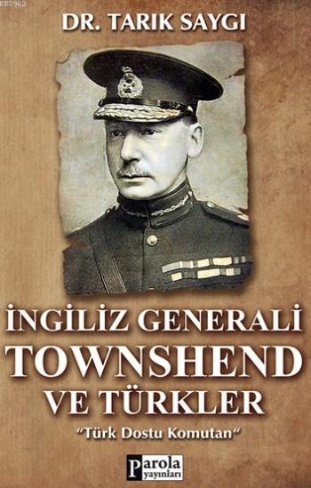 İngiliz Generali Townshend Ve Türkler; Türk Dostu Komutan