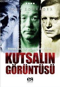 Kutsalın Görüntüsü; Bresson, Ozu ve Dreyer Sinemasına Bir Bakış