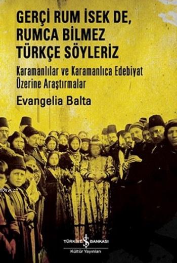 Gerçi Rum İsek De, Rumca Türkçe Söyleriz; Karamanlılar Ve Karamanlıca Edebiyat Üzerine Araştırmalar