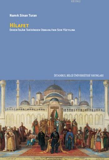 Hilafet; Erken İslam Tarihinden Osmanl'nın Son Yüzyılına