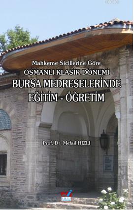 Mahkeme Sicillerine Göre Osmanlı Klasik Dönemi Bursa Medreselerinde Eğitim-Öğretim