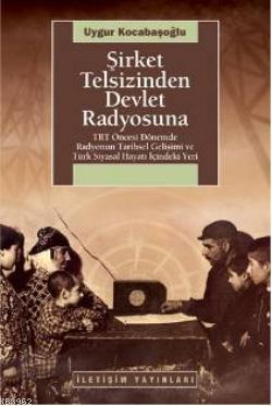 Şirket Telsizinden Devlet Radyosuna; TRT Öncesi Dönemde Radyonun Tarihsel Gelişimi ve  Türk Siyasal Hayatı İçindeki Yeri
