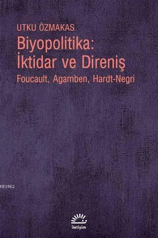 Biyopolitika : İktidar ve Direniş; Foucault, Agamben, Hardt-Negri