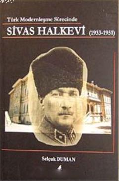 Türk Modernleşme Sürecinde Sivas Halkevi (1933- 1951)