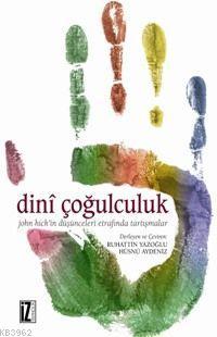 Dinî Çoğulculuk; John Hick'in Düşünceleri Etrafında Tartışmalar