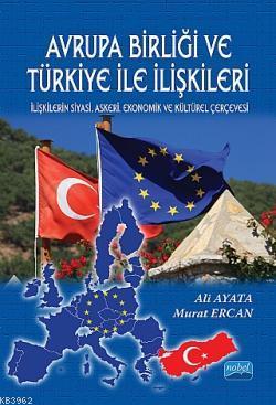 Avrupa Birliği ve Türkiye İle İlişkileri; İlişkilerin Siyasi, Askeri, Ekonomik ve Kültürel Çerçevesi