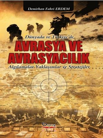 Dünyada ve Türkiye'de Avrasya ve Avrasyacılık; Alfılamalar Yaklaşımlar ve Stratejiler