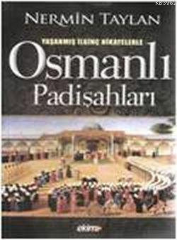 Osmanlı Padişahları; Yaşanmış İlginç Hikayelerle