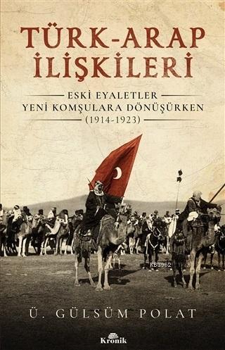 Türk-Arap İlişkileri; Eski Eyaletler Yeni Komşulara Dönüşürken 1914-1923