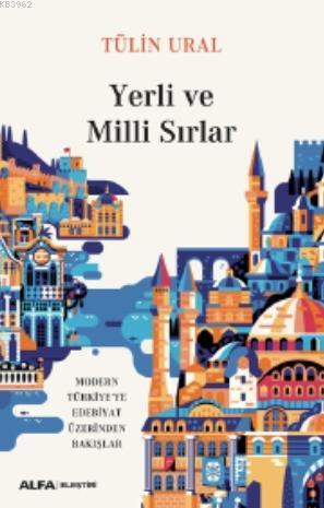 Yerli ve Milli Sırlar; Modern Türkiye'de Edebiyat Üzerinden Bakışlar