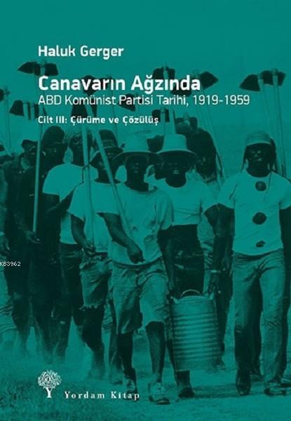 Canavarın Ağzında - ABD Komünist Partisi Tarihi 1919 - 1959; Cilt 3 - Çürüme ve Çözülüş