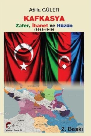 Kafkasya Zafer, İhanet ve Hüzün 1918 - 1919