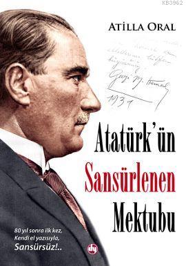 Atatürk'ün Sansürlenen Mektubu; 80 Yıl Sonra İlk Kez, Kendi El Yazısıyla, Sansürsüz!...