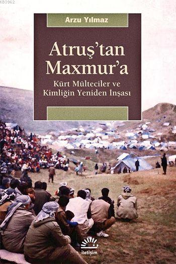 Atruş'tan Maxmur'a; Kürt Mülteciler ve Kimliğin Yeniden İnşası
