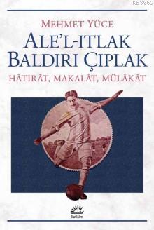 Ale'l -Itlak Baldırı Çıplak; Hatırat,Makalat,Mülakat