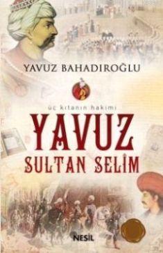 Üç Kıtanın Hakimi Yavuz Sultan Selim