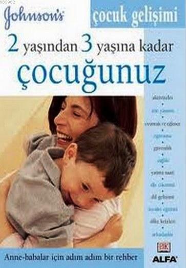 2 Yaşından 3 Yaşına Kadar Çocuğunuz; Anne - Babalar İçin Adım Adım Bir Rehber