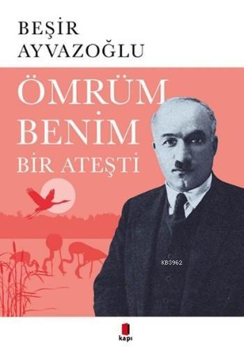 Ömrüm Benim Bir Ateşti; Ahmet Hâşim'in Hayatı, Sanatı, Estetiği, Dramı