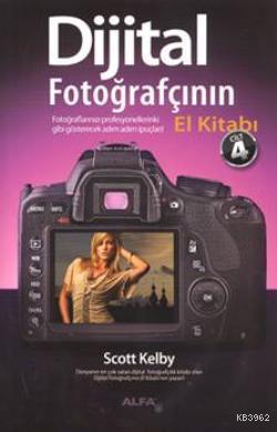 Dijital Fotoğrafçının El Kitabı (Cilt 4); Fotoğraflarınızı profesyonellerinki gibi gösterecek adım-adım ipuçları!