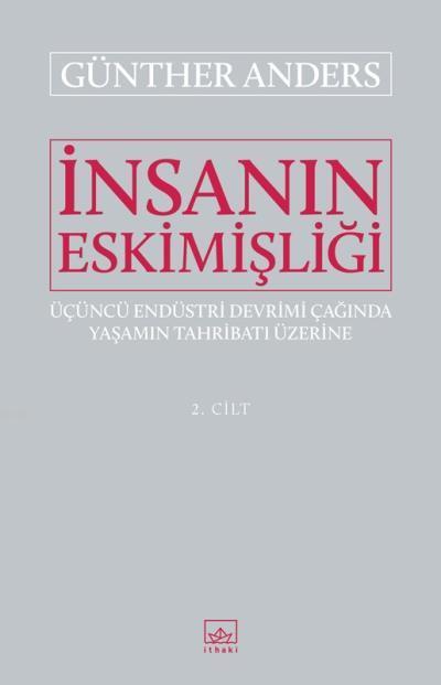 İnsanın Eskimişliği Cilt - 2; Üçüncü Endüstri Devrimi Çağında Yaşamın Tahribatı Üzerine