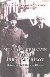 Mustafa Kemal'in Dostu İbrahim Ebilov; Belgesel ve Bedii Bir Hayat Hikayesi